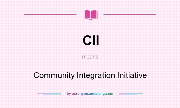 What does CII mean? It stands for Community Integration Initiative