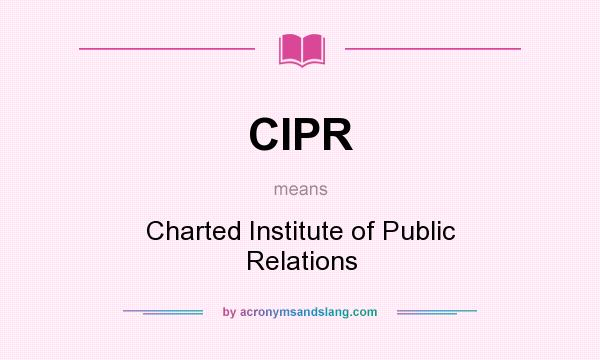 What does CIPR mean? It stands for Charted Institute of Public Relations