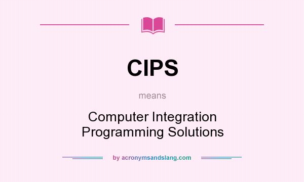 What does CIPS mean? It stands for Computer Integration Programming Solutions