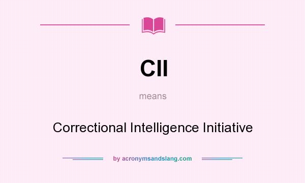 What does CII mean? It stands for Correctional Intelligence Initiative