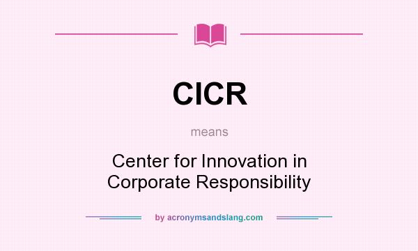 What does CICR mean? It stands for Center for Innovation in Corporate Responsibility