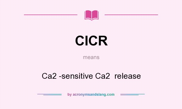 What does CICR mean? It stands for Ca2 -sensitive Ca2  release
