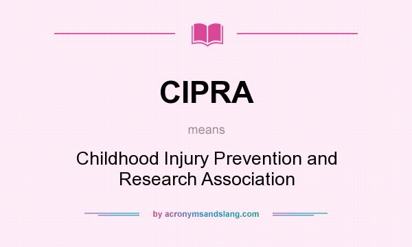 What does CIPRA mean? It stands for Childhood Injury Prevention and Research Association