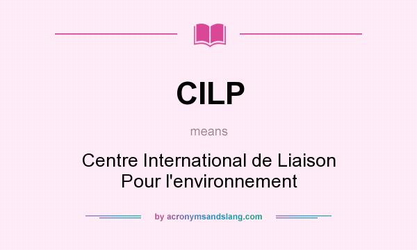 What does CILP mean? It stands for Centre International de Liaison Pour l`environnement