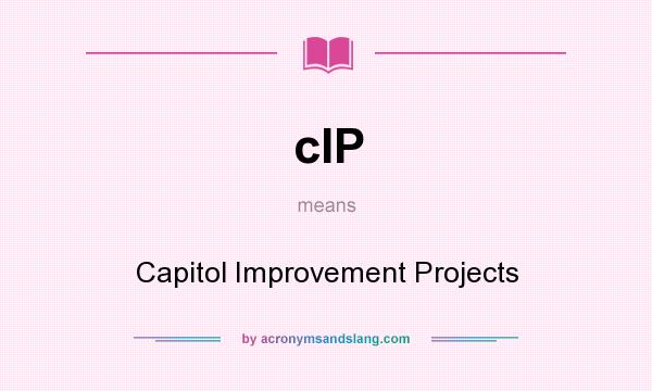 What does cIP mean? It stands for Capitol Improvement Projects