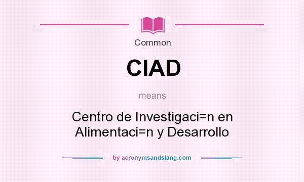 What does CIAD mean? It stands for Centro de Investigaci=n en Alimentaci=n y Desarrollo