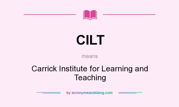 What does CILT mean? It stands for Carrick Institute for Learning and Teaching