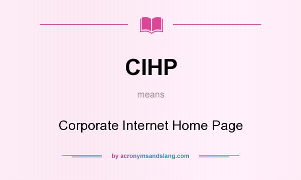 What does CIHP mean? It stands for Corporate Internet Home Page