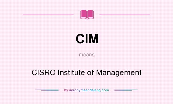 What does CIM mean? It stands for CISRO Institute of Management