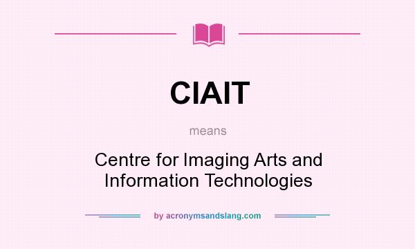 What does CIAIT mean? It stands for Centre for Imaging Arts and Information Technologies