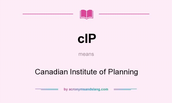 What does cIP mean? It stands for Canadian Institute of Planning