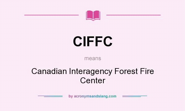 What does CIFFC mean? It stands for Canadian Interagency Forest Fire Center