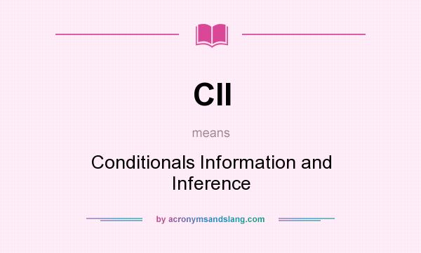 What does CII mean? It stands for Conditionals Information and Inference