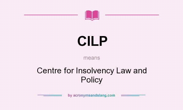 What does CILP mean? It stands for Centre for Insolvency Law and Policy