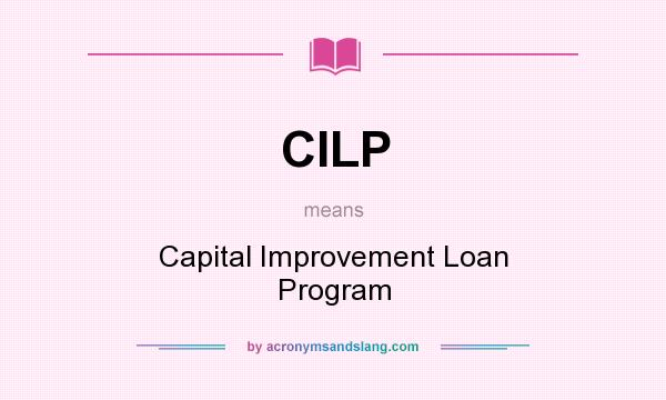 What does CILP mean? It stands for Capital Improvement Loan Program