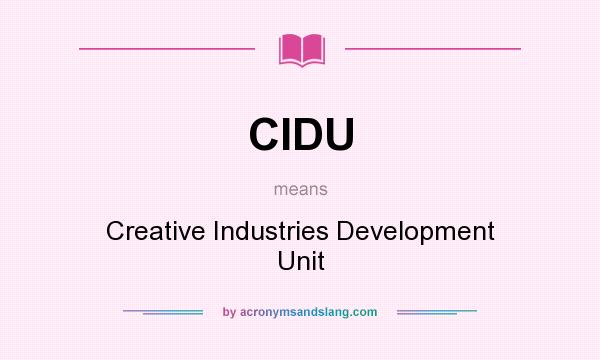 What does CIDU mean? It stands for Creative Industries Development Unit