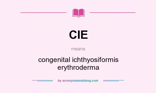 What does CIE mean? It stands for congenital ichthyosiformis erythroderma
