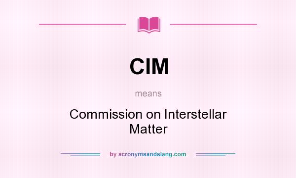 What does CIM mean? It stands for Commission on Interstellar Matter