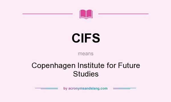 What does CIFS mean? It stands for Copenhagen Institute for Future Studies