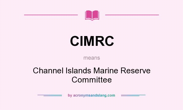 What does CIMRC mean? It stands for Channel Islands Marine Reserve Committee