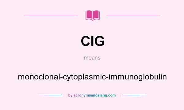 What does CIG mean? It stands for monoclonal-cytoplasmic-immunoglobulin
