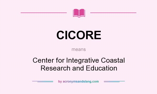 What does CICORE mean? It stands for Center for Integrative Coastal Research and Education