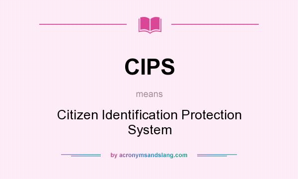What does CIPS mean? It stands for Citizen Identification Protection System