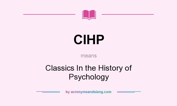 What does CIHP mean? It stands for Classics In the History of Psychology