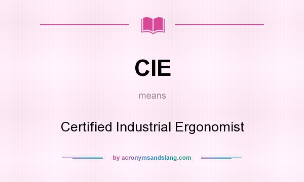 What does CIE mean? It stands for Certified Industrial Ergonomist