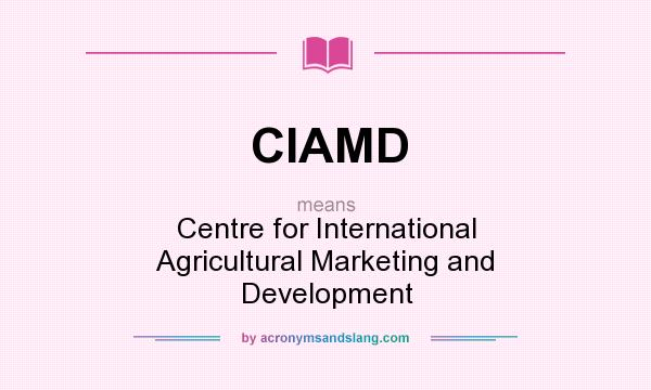 What does CIAMD mean? It stands for Centre for International Agricultural Marketing and Development