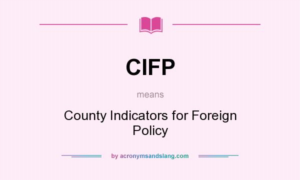 What does CIFP mean? It stands for County Indicators for Foreign Policy