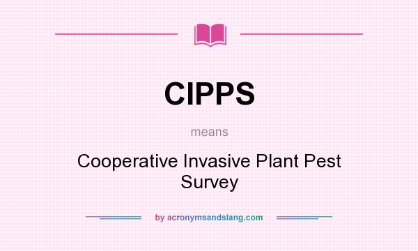 What does CIPPS mean? It stands for Cooperative Invasive Plant Pest Survey