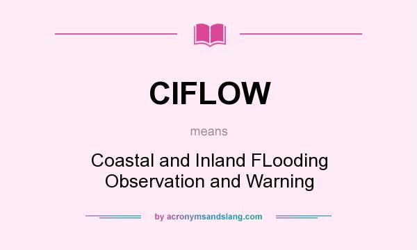 What does CIFLOW mean? It stands for Coastal and Inland FLooding Observation and Warning