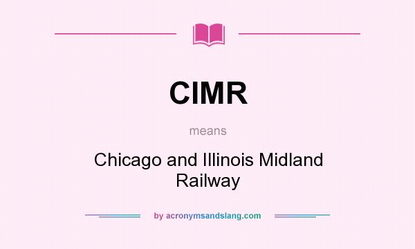 What does CIMR mean? It stands for Chicago and Illinois Midland Railway