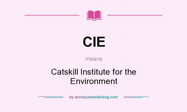 What does CIE mean? It stands for Catskill Institute for the Environment
