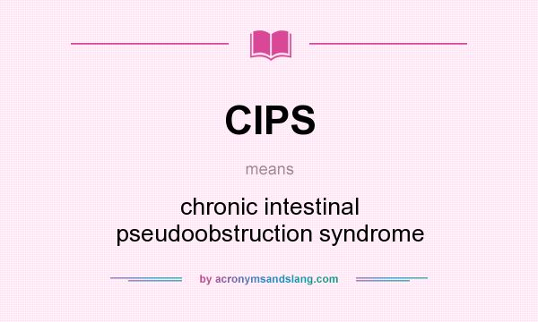 What does CIPS mean? It stands for chronic intestinal pseudoobstruction syndrome