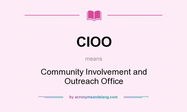 What does CIOO mean? It stands for Community Involvement and Outreach Office