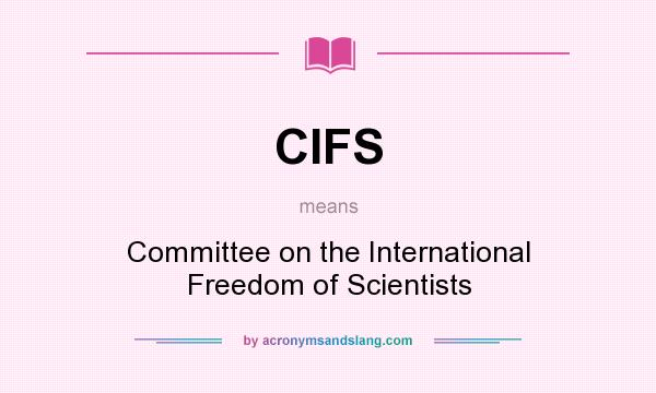 What does CIFS mean? It stands for Committee on the International Freedom of Scientists