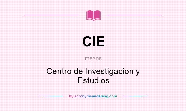 What does CIE mean? It stands for Centro de Investigacion y Estudios