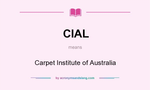 What does CIAL mean? It stands for Carpet Institute of Australia