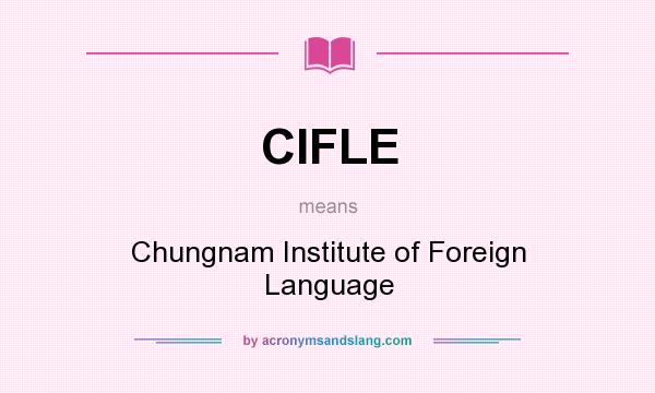 What does CIFLE mean? It stands for Chungnam Institute of Foreign Language