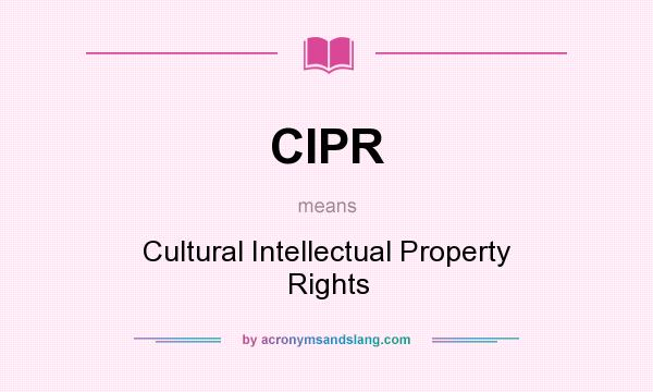 What does CIPR mean? It stands for Cultural Intellectual Property Rights
