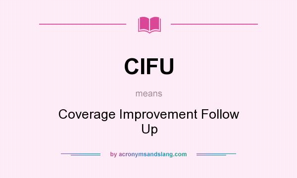 What does CIFU mean? It stands for Coverage Improvement Follow Up