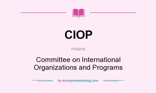 What does CIOP mean? It stands for Committee on International Organizations and Programs