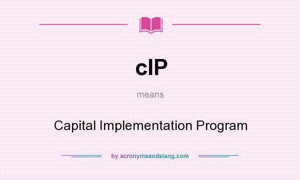 What does cIP mean? It stands for Capital Implementation Program