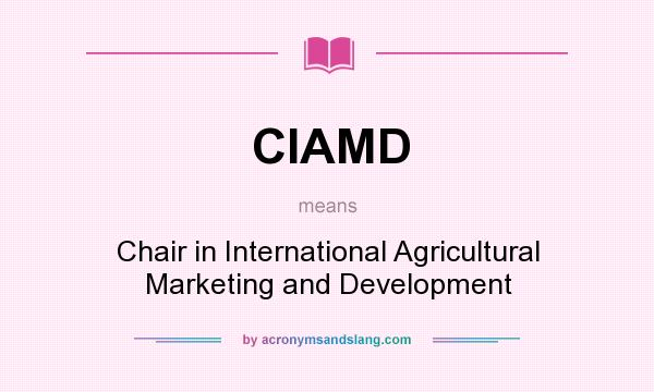 What does CIAMD mean? It stands for Chair in International Agricultural Marketing and Development