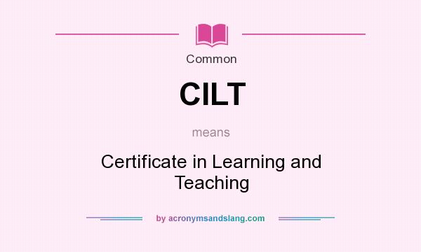 What does CILT mean? It stands for Certificate in Learning and Teaching