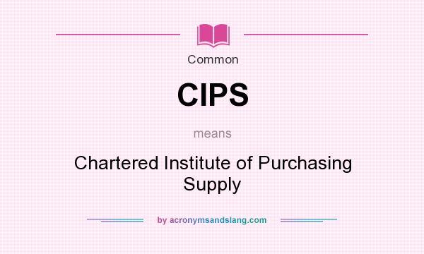 What does CIPS mean? It stands for Chartered Institute of Purchasing Supply