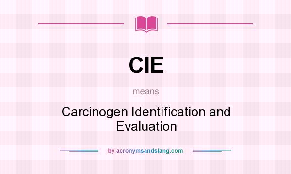 What does CIE mean? It stands for Carcinogen Identification and Evaluation