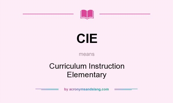 What does CIE mean? It stands for Curriculum Instruction Elementary